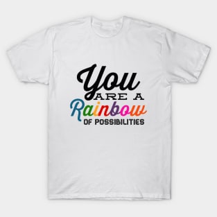 You Are A Rainbow Of Possibilities positive motivational funny typography T-Shirt